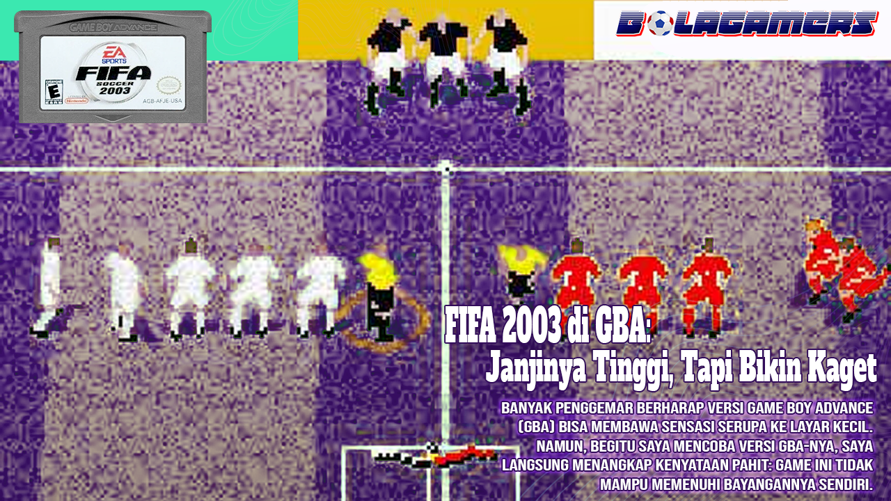 FIFA 2003 di Game Boy Advance Game Sepakbola yang Janjinya Tinggi, Tapi Jatuhnya Bikin Kaget