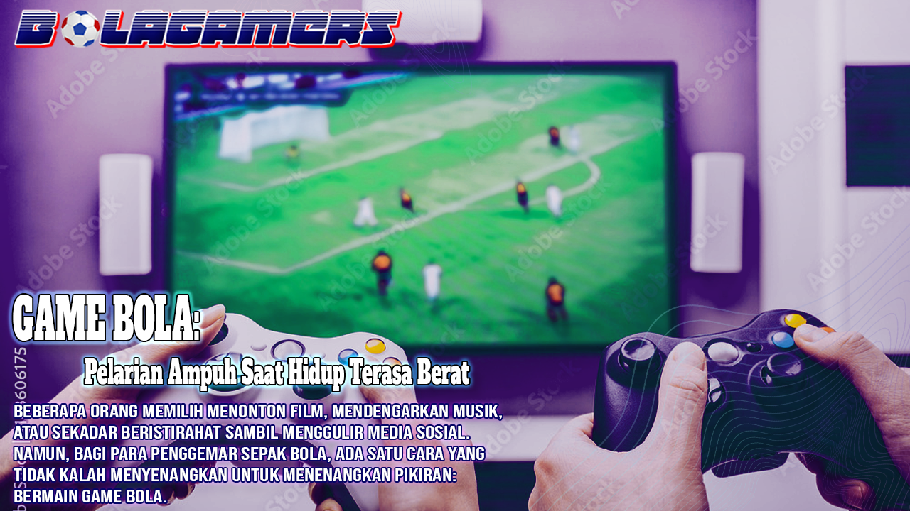 Mengapa Game Bola Jadi Pelarian Ampuh Saat Hidup Terasa Berat