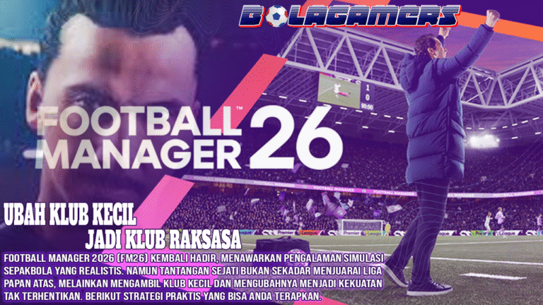 Buktikan! Cara Mengubah Klub Kecil Jadi Raksasa di Football Manager 2026