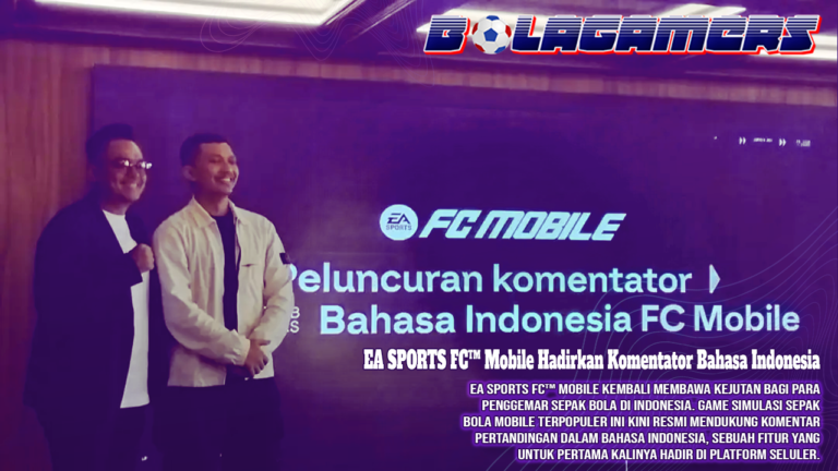 Resmi! EA SPORTS FC™ Mobile Hadirkan Komentator Bahasa Indonesia, Pengalaman Main Bola Kini Lebih Hidup