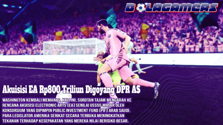 Akuisisi EA Rp800 Triliun Digoyang DPR AS Sejauh Apa Arab Saudi Menguasai Industri Game