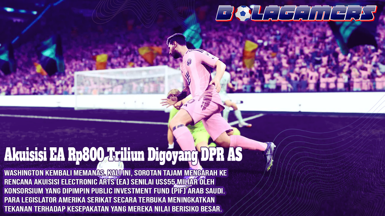 Akuisisi EA Rp800 Triliun Digoyang DPR AS Sejauh Apa Arab Saudi Menguasai Industri Game