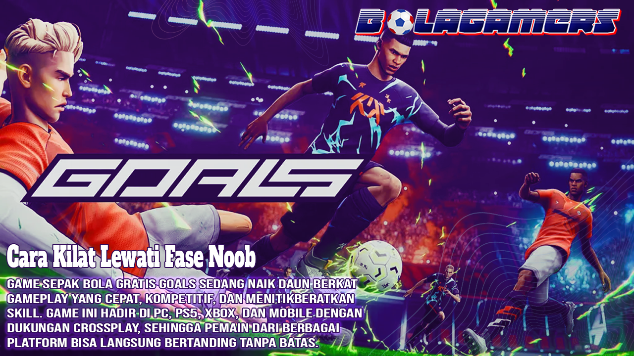 Auto Jago di GOALS Cara Kilat Lewati Fase Noob dan Langsung Kuasai Lapangan