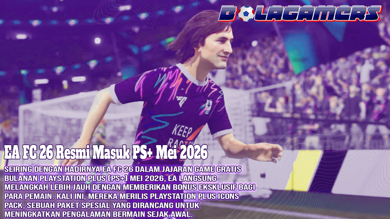 EA FC 26 Resmi Masuk PS+ Mei 2026, Klaim Bonus Icons Pack Eksklusif Ini Sekarang